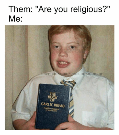 them-are-you-religious-me-facebook-com-garlicbreadmemes-th-of-garlic-bread-28948324.png